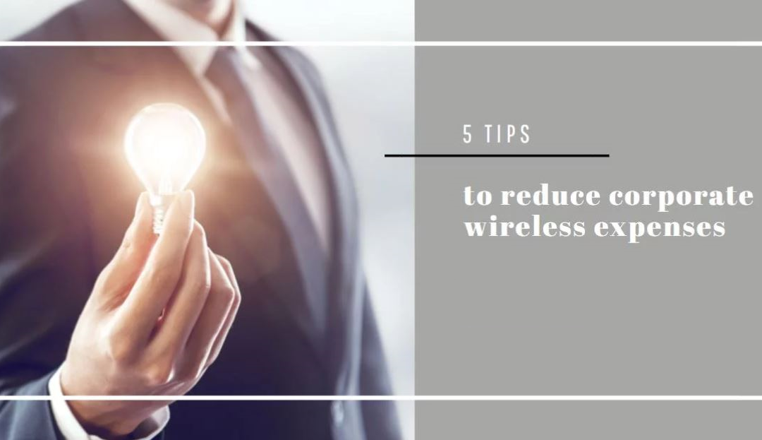 5 Tips to Reduce Corporate Wireless Expenses